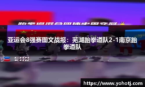 亚运会8强赛图文战报：芜湖跆拳道队2-1南京跆拳道队